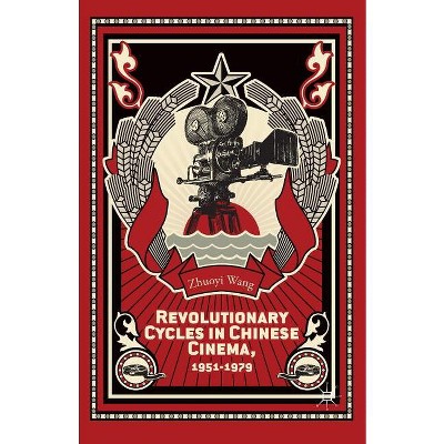 Revolutionary Cycles in Chinese Cinema, 1951-1979 - by  Z Wang (Paperback)