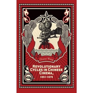 Revolutionary Cycles in Chinese Cinema, 1951-1979 - by  Z Wang (Paperback) - 1 of 1