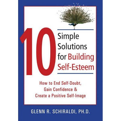 10 Simple Solutions for Building Self-Esteem - (New Harbinger Ten Simple Solutions) by  Glenn R Schiraldi (Paperback)