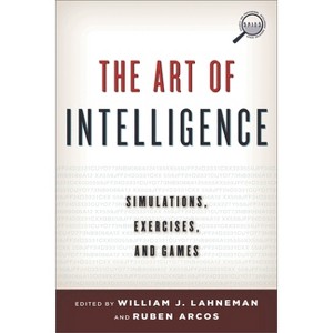 Art of Intelligence - (Security and Professional Intelligence Education) by  William J Lahneman & Rubén Arcos (Paperback) - 1 of 1