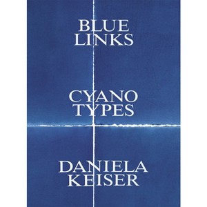 Daniela Keiser: Blue Links. Cyanotypes. - by  Linda Schädler (Paperback) - 1 of 1
