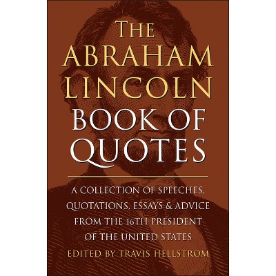 The Abraham Lincoln Book of Quotes - by  Travis Hellstrom (Hardcover)