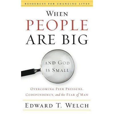 When People Are Big and God Is Small: Overcoming Peer Pressure, Codependency, and the Fear of Man - (Resources for Changing Lives) (Paperback)