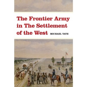 The Frontier Army in the Settlement of the West - by  Michael L Tate (Paperback) - 1 of 1