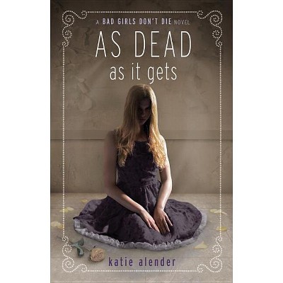 As Dead as It Gets - (Bad Girls Don't Die) by  Katie Alender (Paperback)