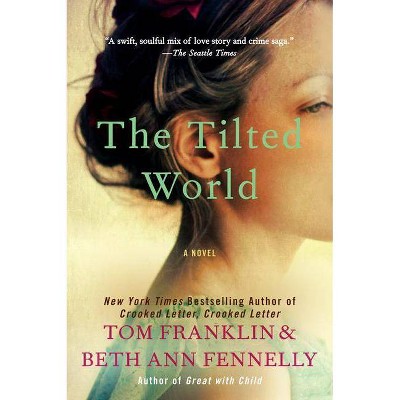 The Tilted World - by  Tom Franklin & Beth Ann Fennelly (Paperback)