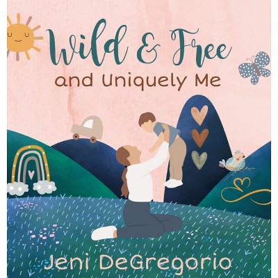 Wild & Free and Uniquely Me - by  Jeni DeGregorio (Hardcover)
