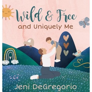 Wild & Free and Uniquely Me - by  Jeni DeGregorio (Hardcover) - 1 of 1