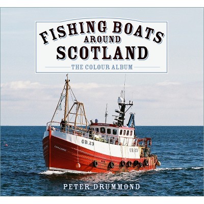 Fishing Boats Around Scotland: The Colour Album - by  Peter Drummond (Hardcover)