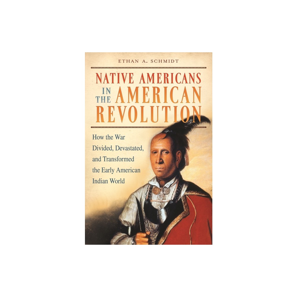 Native Americans in the American Revolution - by Ethan A Schmidt (Hardcover)