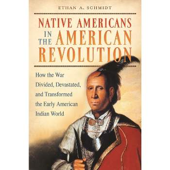 Native Americans in the American Revolution - by  Ethan A Schmidt (Hardcover)