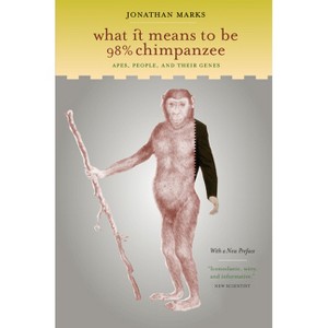 What It Means to Be 98% Chimpanzee - by  Jonathan Marks (Paperback) - 1 of 1