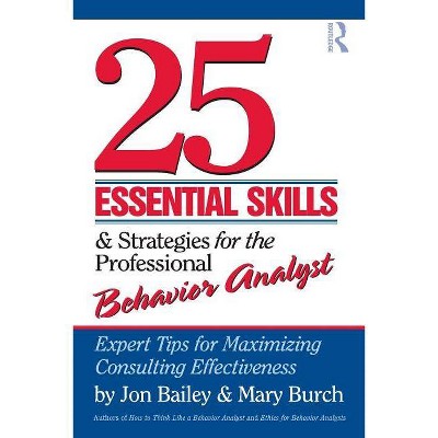 25 Essential Skills and Strategies for the Professional Behavior Analyst - by  Jon Bailey & Mary Burch (Paperback)