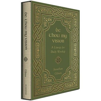 Be Thou My Vision - (Liturgies for Daily Worship) by  Jonathan Gibson (Hardcover)
