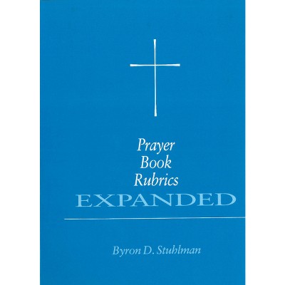 Prayer Book Rubrics Expanded - by  Byron David Stuhlman (Paperback)
