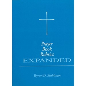 Prayer Book Rubrics Expanded - by  Byron David Stuhlman (Paperback) - 1 of 1