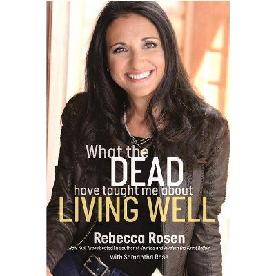 What the Dead Have Taught Me about Living Well - by  Rebecca Rosen & Samantha Rose (Hardcover)