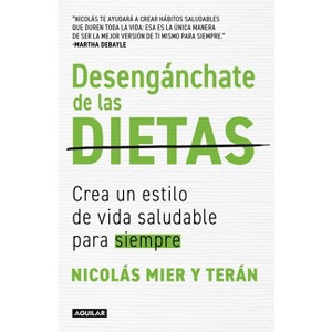 Desengánchate de Las Dietas: Crea Un Estilo de Vida Saludable Para Siempre / Free Yourself from Diets - by  Nicolás Mier Y Terán (Paperback) - 1 of 1