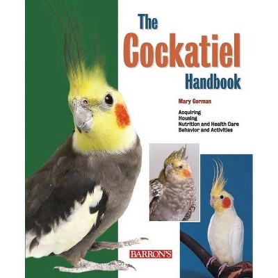 The Cockatiel Handbook - (Barron's Pet Handbooks) by  Mary Gorman (Paperback)