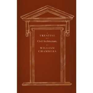 A Treatise on Civil Architecture - by  William Chambers (Hardcover) - 1 of 1