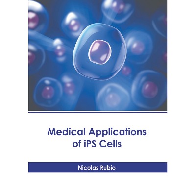 Medical Applications of Ips Cells - by  Nicolas Rubio (Hardcover)