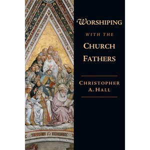 Worshiping with the Church Fathers - by  Christopher a Hall (Paperback) - 1 of 1