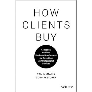 How Clients Buy - by  Tom McMakin & Doug Fletcher (Hardcover) - 1 of 1