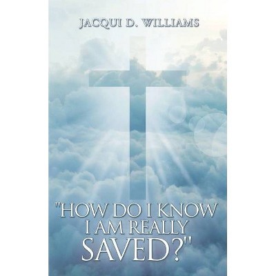 How Do I Know I Am Really Saved? - by  Jacqui D Williams (Paperback)