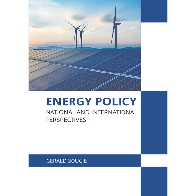 Energy Policy: National and International Perspectives - by  Gerald Soucie (Hardcover)