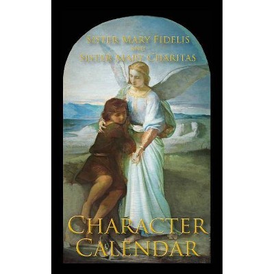 A Character Calendar - by  Sister Mary Fidelis & Sister Mary Charitas (Paperback)