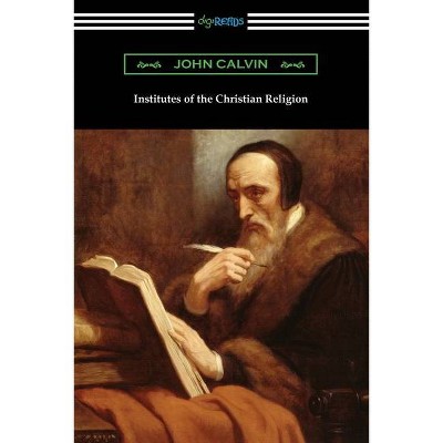 Institutes of the Christian Religion - by  John Calvin (Paperback)