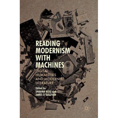 Reading Modernism with Machines - by  Shawna Ross & James O'Sullivan (Hardcover)