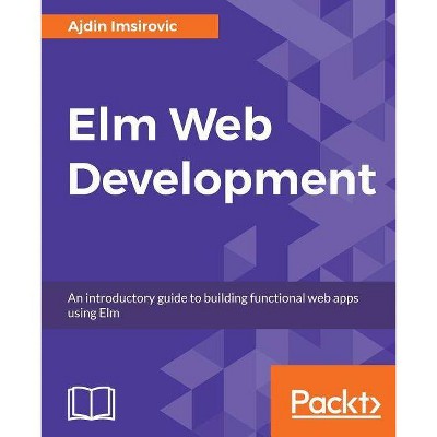 Elm Web Development - by  Ajdin Imsirovic (Paperback)