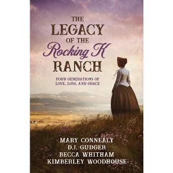 The Legacy of the Rocking K Ranch - by  Mary Connealy & D J Gudger & Becca Whitham & Kimberley Woodhouse (Paperback)