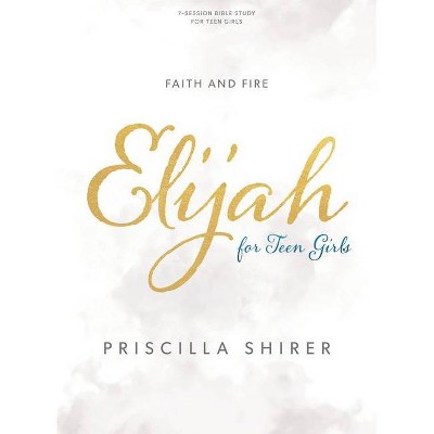 Elijah - Teen Girls' Bible Study Book - by  Priscilla Shirer (Paperback)