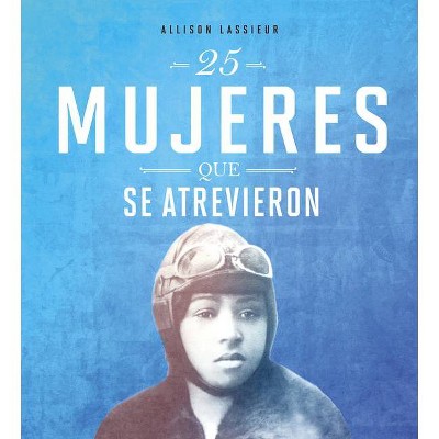 25 Mujeres Que Se Atrevieron - (Mujeres Valientes) by  Allison Lassieur (Hardcover)