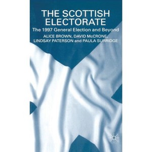 The Scottish Electorate - (1997 General Election and Beyond) by  A Brown & D McCrone & L Paterson & Paula Surridge (Hardcover) - 1 of 1