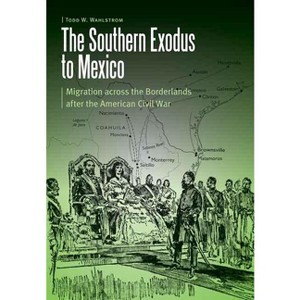 The Southern Exodus to Mexico - (Borderlands and Transcultural Studies) by  Todd W Wahlstrom (Hardcover) - 1 of 1