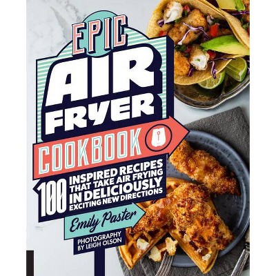 Epic Air Fryer Cookbook - by  Emily Paster (Paperback)