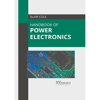 Handbook of Power Electronics - by  Blair Cole (Hardcover)