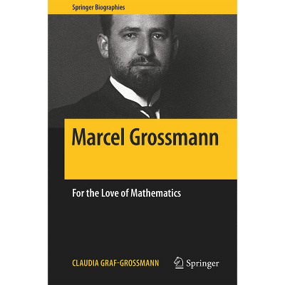 Marcel Grossmann - (Springer Biographies) by  Claudia Graf-Grossmann (Hardcover)