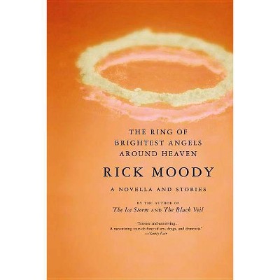 The Ring of Brightest Angels Around Heaven - by  Rick Moody (Paperback)