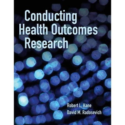 Conducting Health Outcomes Research - by  Robert L Kane & David M Radosevich (Paperback)