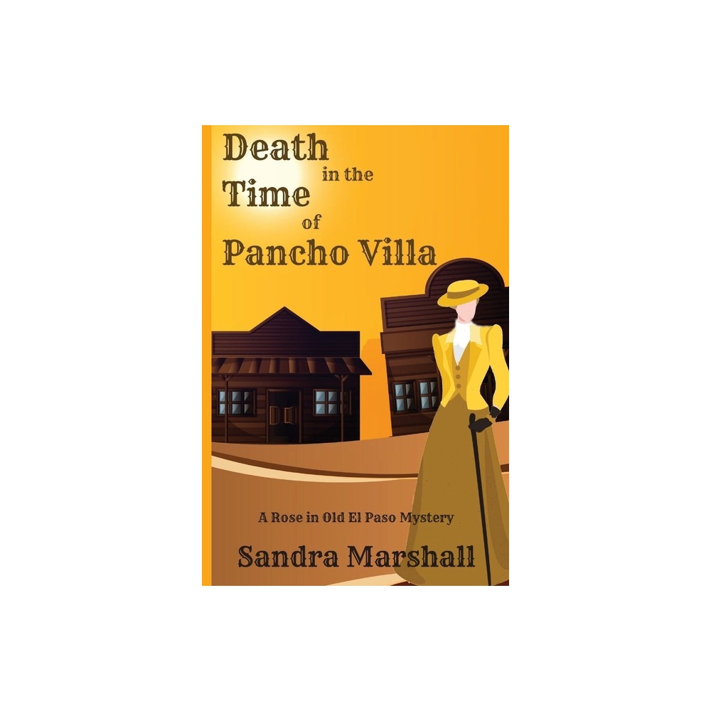 Death in the Time of Pancho Villa - (A Rose in Old El Paso Mystery) by Sandra Marshall (Paperback)