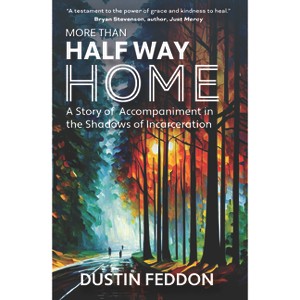 More Than Half Way Home: A Story of Accompaniment in the Shadows of Incarceration - by  Dustin Feddon (Paperback) - 1 of 1