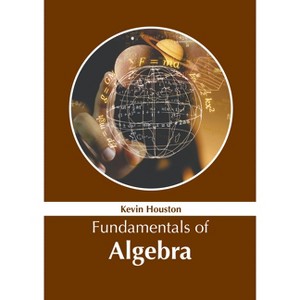 Fundamentals of Algebra - by  Kevin Houston (Hardcover) - 1 of 1