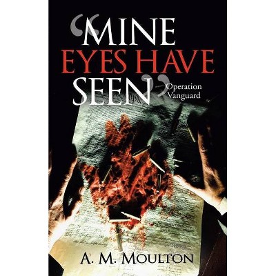 Mine Eyes Have Seen - by  A M Moulton (Paperback)