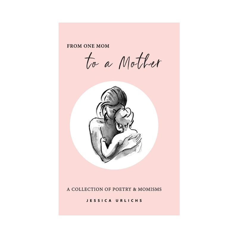 From One Mom to a Mother - (Jessica Urlichs: Early Motherhood Poetry & Prose Collection) 2nd Edition by  Jessica Urlichs (Hardcover), 1 of 2