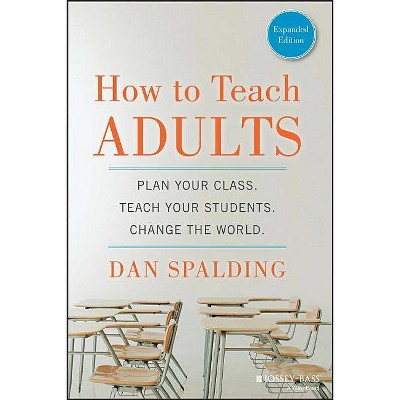 How to Teach Adults - (Jossey-Bass Higher and Adult Education (Paperback)) by  Dan Spalding (Paperback)