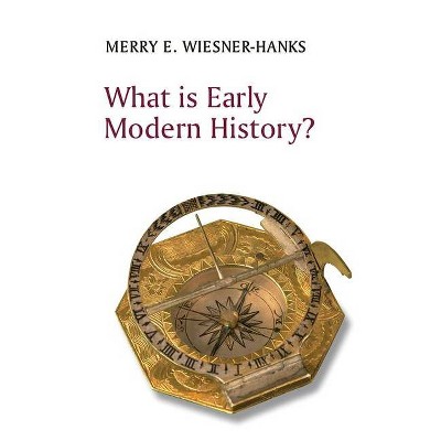 What Is Early Modern History? - by  Merry E Wiesner-Hanks (Paperback)